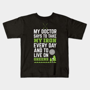 My Doctor Told Me Take Iron Everyday To Live On Green Golf Kids T-Shirt